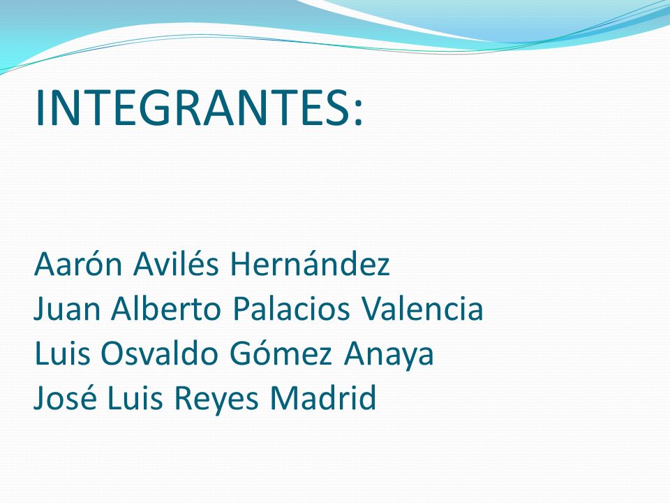 INTEGRANTES: Aarón Avilés Hernández Juan Alberto Palacios Valencia Luis Osvaldo Gómez Anaya José Luis Reyes Madrid
