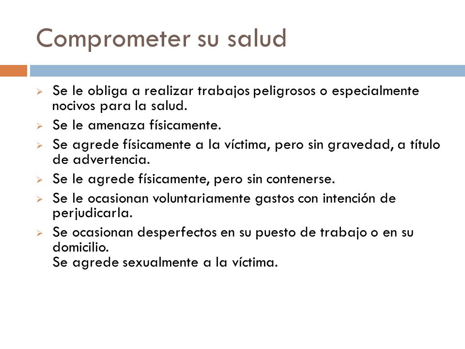 Comprometer su salud Se le obliga a realizar trabajos peligrosos o especialmente nocivos para la salud.