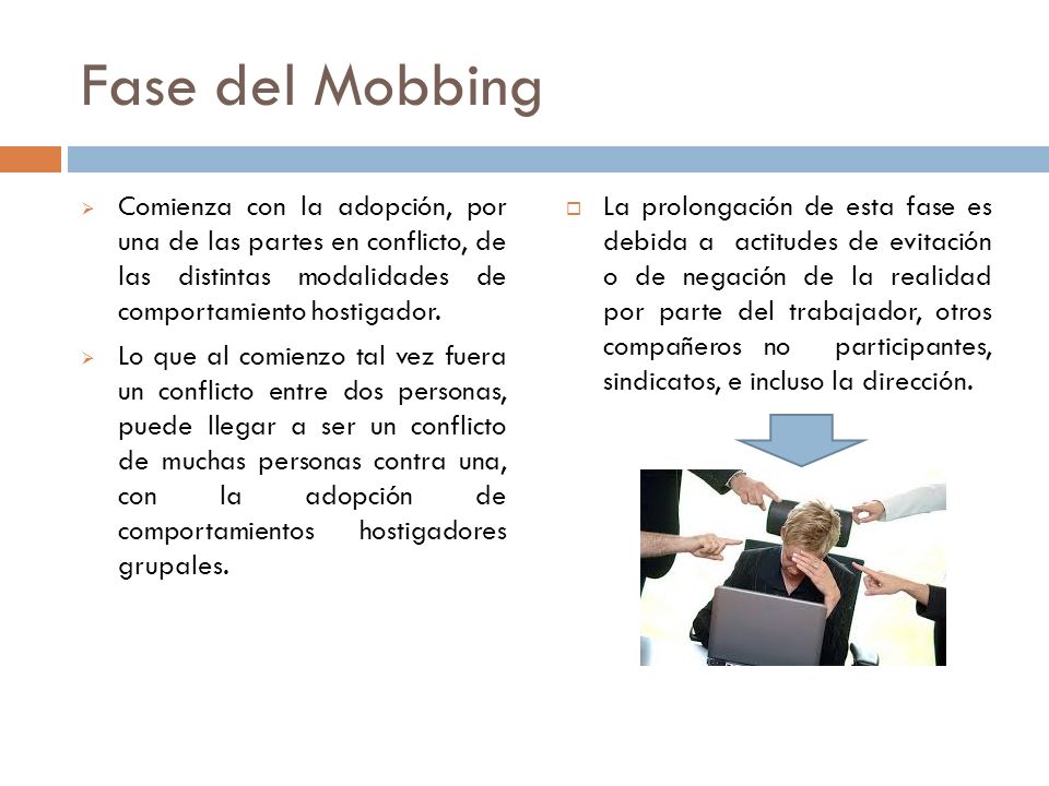 Fase del Mobbing Comienza con la adopción, por una de las partes en conflicto, de las distintas modalidades de comportamiento hostigador.