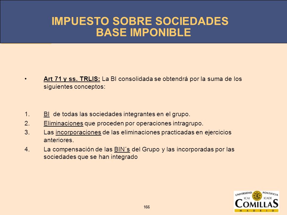 BASE IMPONIBLE Art 71 y ss. TRLIS: La BI consolidada se obtendrá por la suma de los siguientes conceptos: