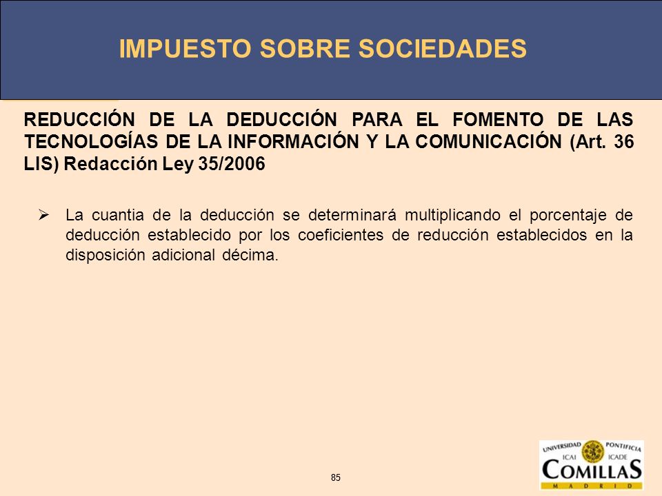 REDUCCIÓN DE LA DEDUCCIÓN PARA EL FOMENTO DE LAS TECNOLOGÍAS DE LA INFORMACIÓN Y LA COMUNICACIÓN (Art. 36 LIS) Redacción Ley 35/2006