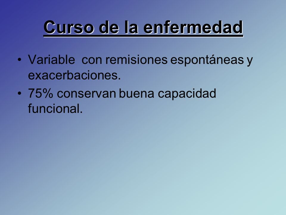 Curso de la enfermedad Variable con remisiones espontáneas y exacerbaciones.