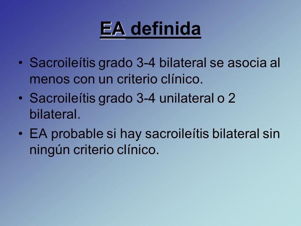 EA definida Sacroileítis grado 3-4 bilateral se asocia al menos con un criterio clínico. Sacroileítis grado 3-4 unilateral o 2 bilateral.