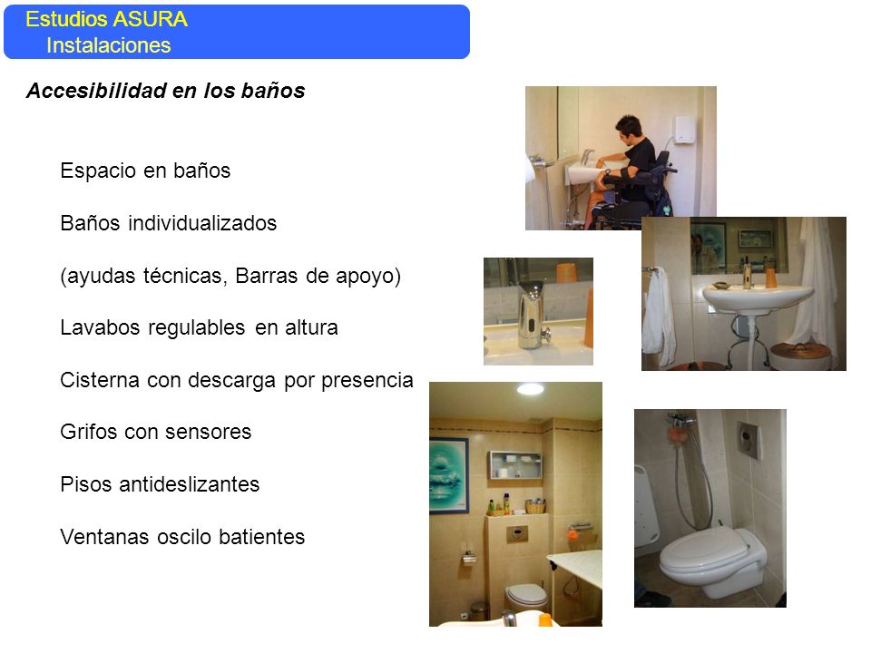 Estudios ASURA Estudios ASURA. Instalaciones. Accesibilidad en los baños. Espacio en baños. Baños individualizados.