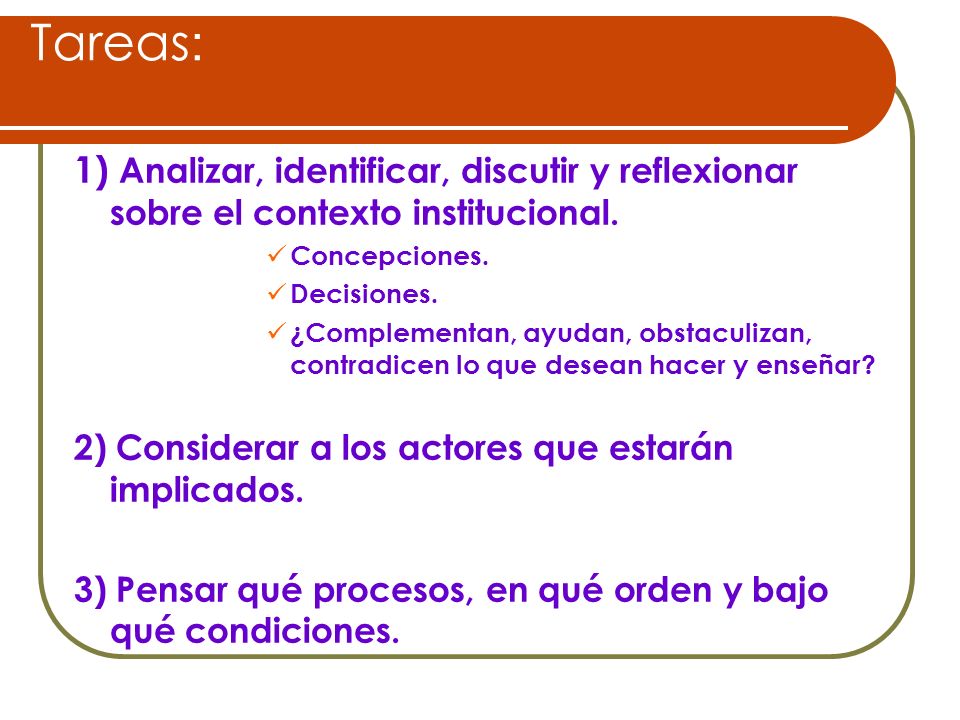 Tareas: 1) Analizar, identificar, discutir y reflexionar sobre el contexto institucional. Concepciones.