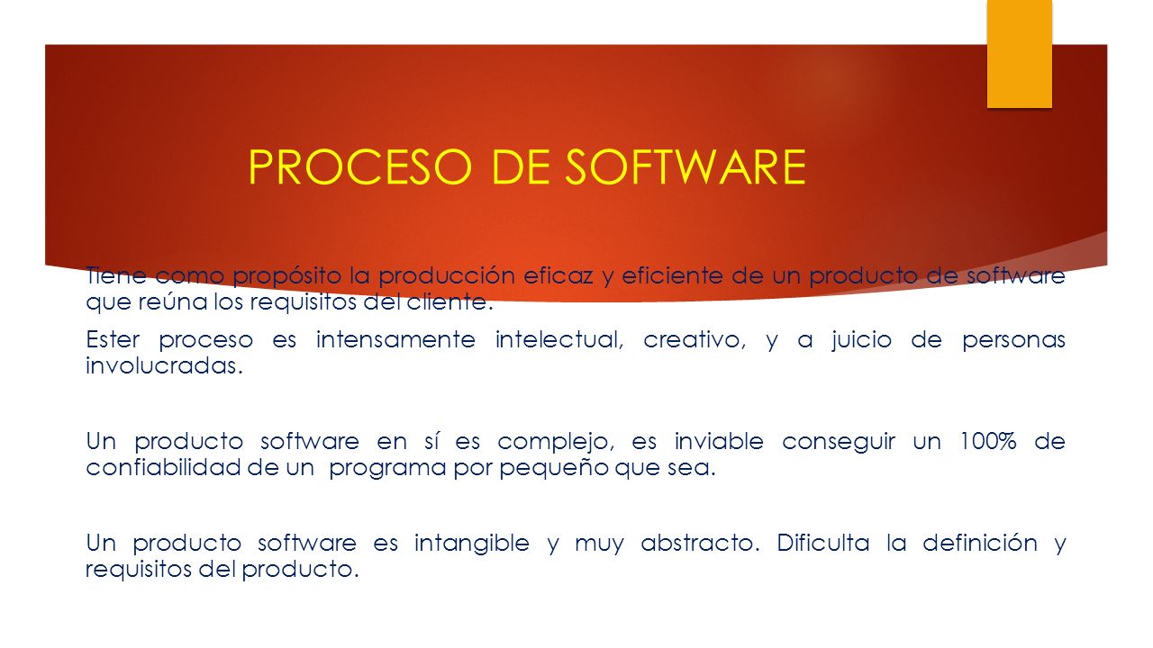 PROCESO DE SOFTWARE Tiene como propósito la producción eficaz y eficiente de un producto de software que reúna los requisitos del cliente.
