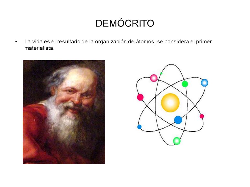 DEMÓCRITO La vida es el resultado de la organización de átomos, se considera el primer materialista.