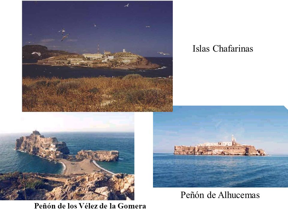 Islas Chafarinas Peñón de Alhucemas Peñón de los Vélez de la Gomera