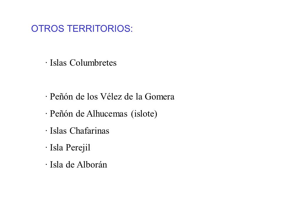 OTROS TERRITORIOS: · Islas Columbretes. · Peñón de los Vélez de la Gomera. · Peñón de Alhucemas (islote)