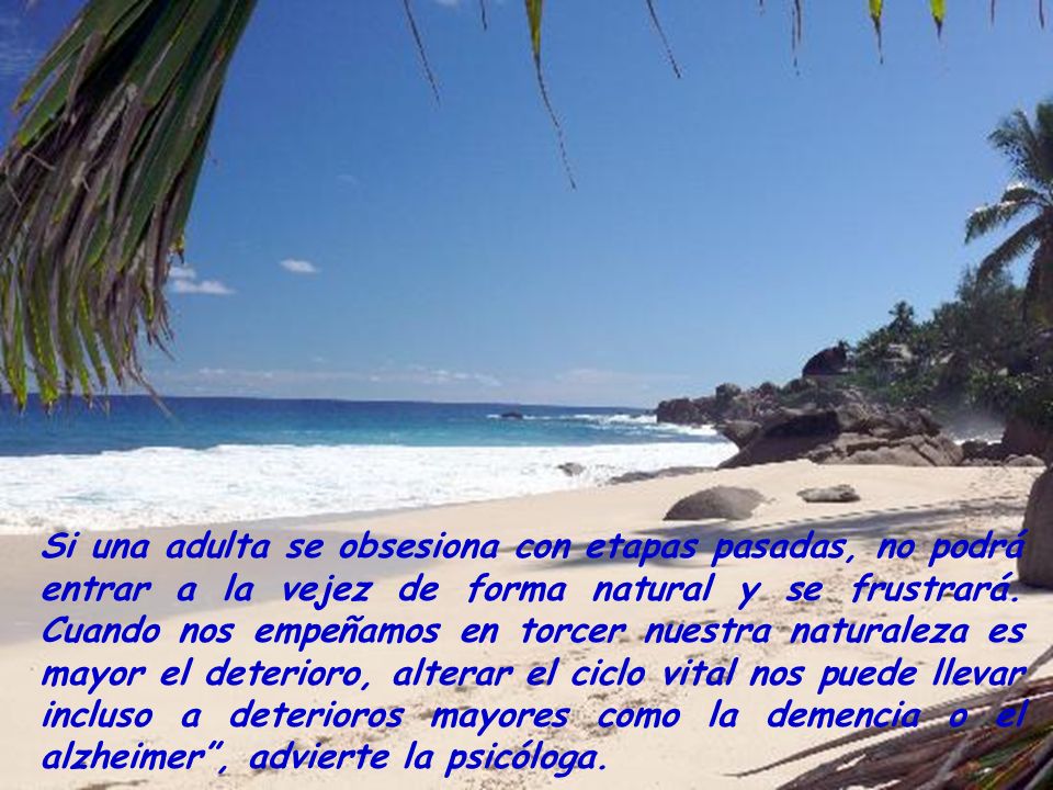 Si una adulta se obsesiona con etapas pasadas, no podrá entrar a la vejez de forma natural y se frustrará.