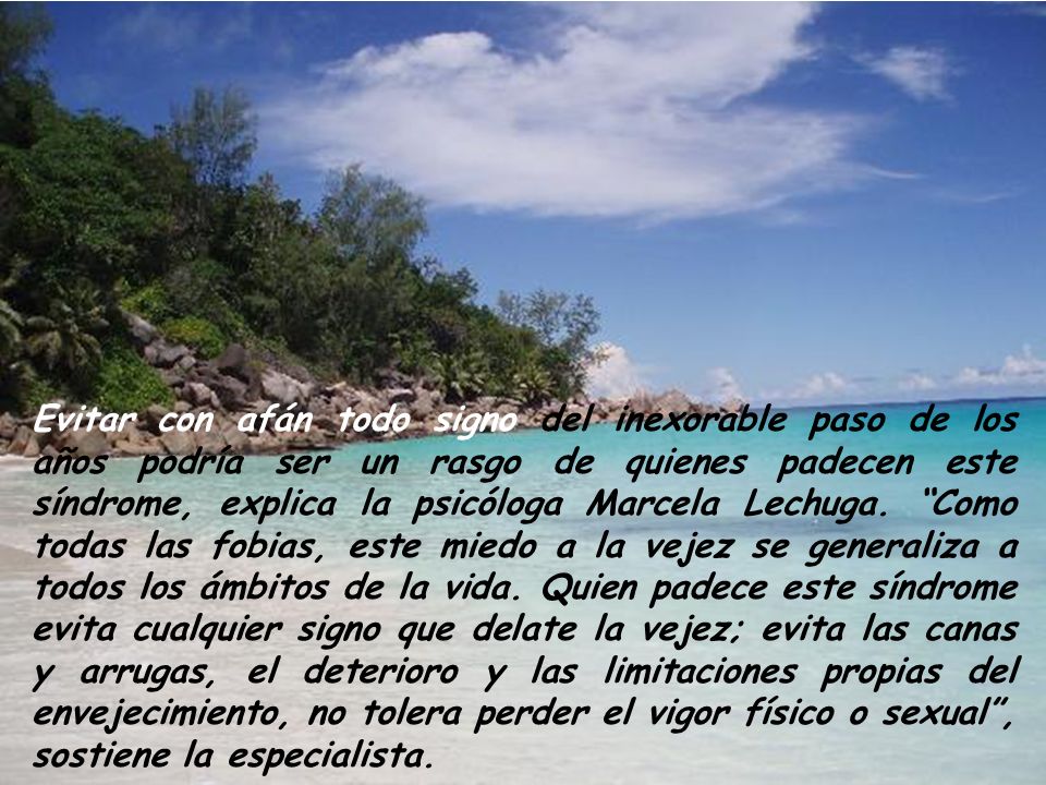 Evitar con afán todo signo del inexorable paso de los años podría ser un rasgo de quienes padecen este síndrome, explica la psicóloga Marcela Lechuga.