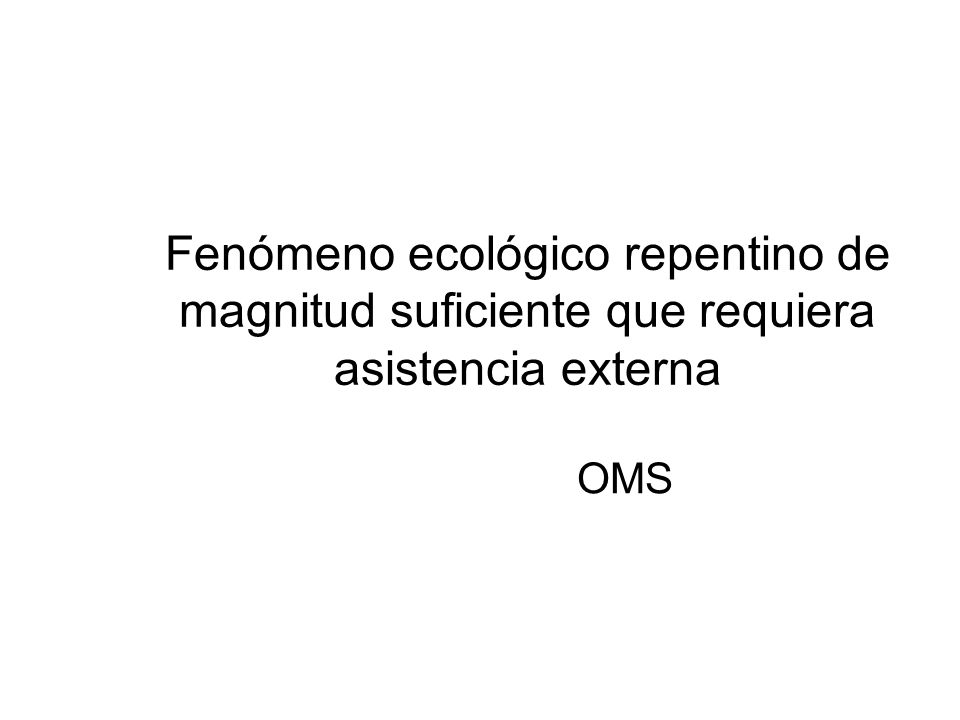Fenómeno ecológico repentino de magnitud suficiente que requiera asistencia externa
