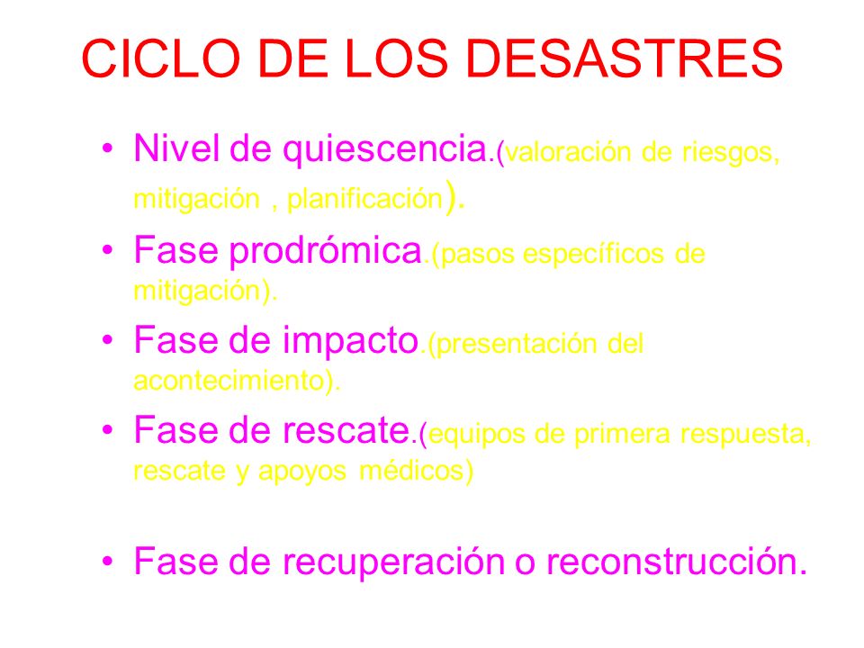 CICLO DE LOS DESASTRES Nivel de quiescencia.(valoración de riesgos, mitigación , planificación). Fase prodrómica.(pasos específicos de mitigación).