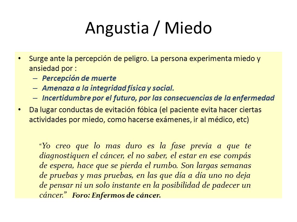 Angustia / Miedo Surge ante la percepción de peligro. La persona experimenta miedo y ansiedad por :