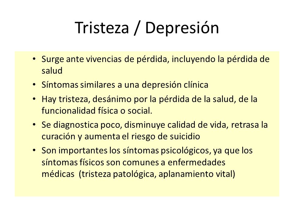 Tristeza / Depresión Surge ante vivencias de pérdida, incluyendo la pérdida de salud. Síntomas similares a una depresión clínica.
