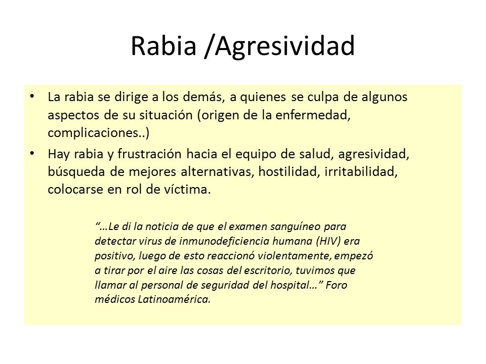 Rabia /Agresividad La rabia se dirige a los demás, a quienes se culpa de algunos aspectos de su situación (origen de la enfermedad, complicaciones..)