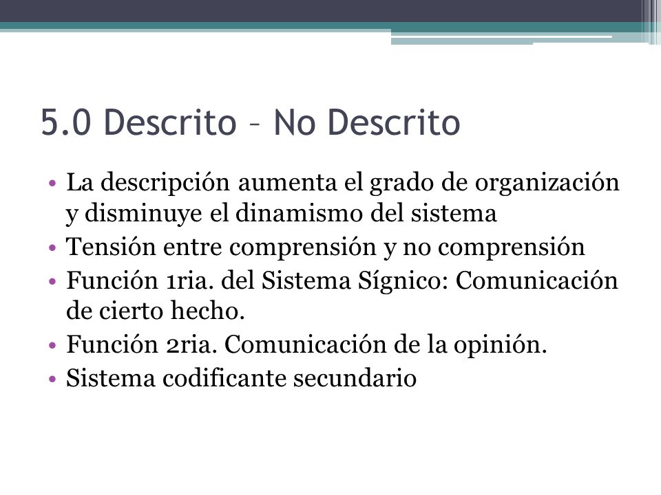 5.0 Descrito – No Descrito La descripción aumenta el grado de organización y disminuye el dinamismo del sistema.