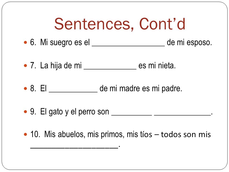 Sentences, Cont’d 6. Mi suegro es el __________________ de mi esposo.
