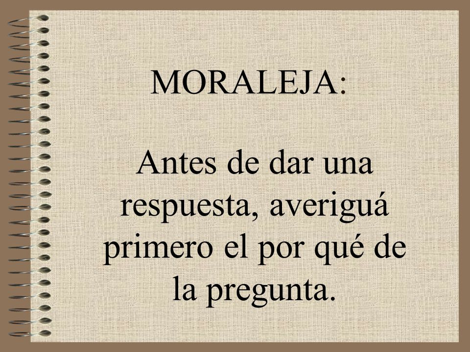 MORALEJA: Antes de dar una respuesta, averiguá primero el por qué de la pregunta.