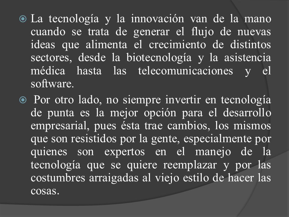 La tecnología y la innovación van de la mano cuando se trata de generar el flujo de nuevas ideas que alimenta el crecimiento de distintos sectores, desde la biotecnología y la asistencia médica hasta las telecomunicaciones y el software.