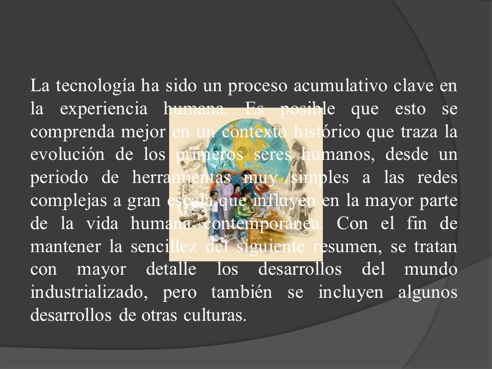 La tecnología ha sido un proceso acumulativo clave en la experiencia humana.