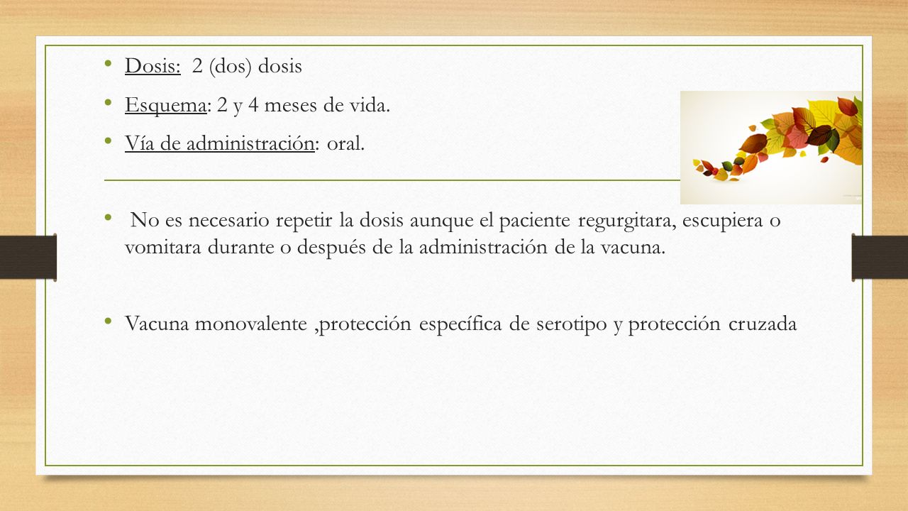 Dosis: 2 (dos) dosis Esquema: 2 y 4 meses de vida. Vía de administración: oral.
