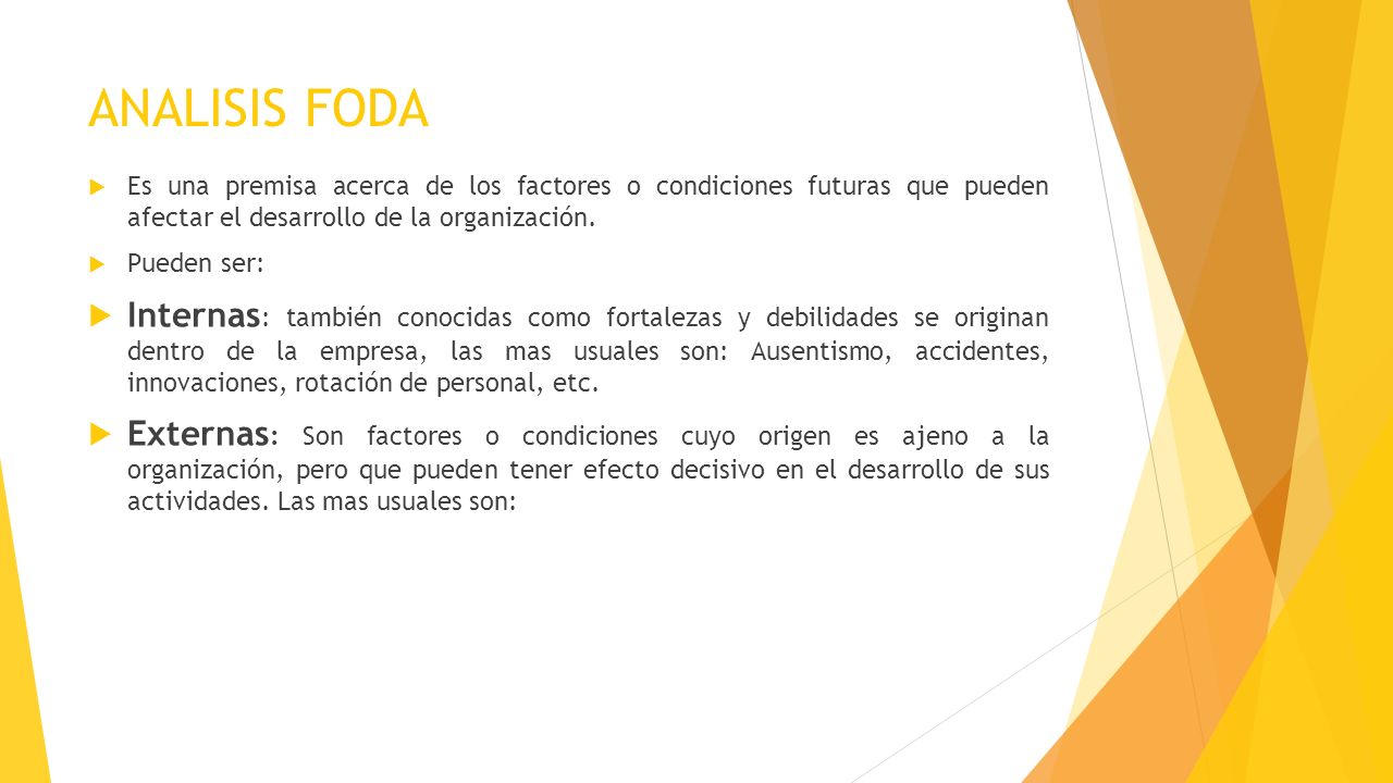ANALISIS FODA Es una premisa acerca de los factores o condiciones futuras que pueden afectar el desarrollo de la organización.
