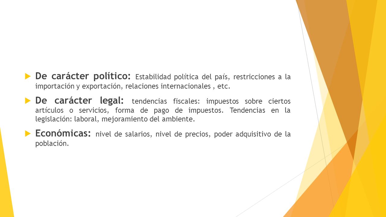 De carácter político: Estabilidad política del país, restricciones a la importación y exportación, relaciones internacionales , etc.