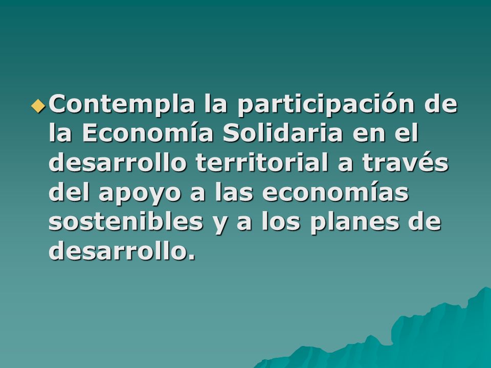 Contempla la participación de la Economía Solidaria en el desarrollo territorial a través del apoyo a las economías sostenibles y a los planes de desarrollo.