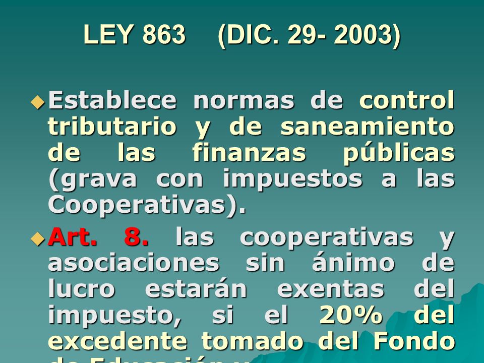 LEY 863 (DIC ) Establece normas de control tributario y de saneamiento de las finanzas públicas (grava con impuestos a las Cooperativas).