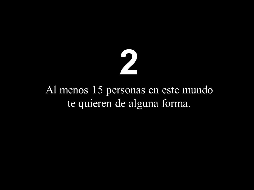 2 Al menos 15 personas en este mundo te quieren de alguna forma.