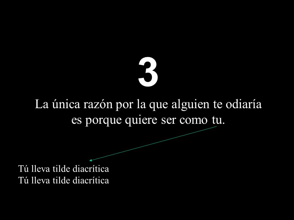 3 La única razón por la que alguien te odiaría es porque quiere ser como tu.