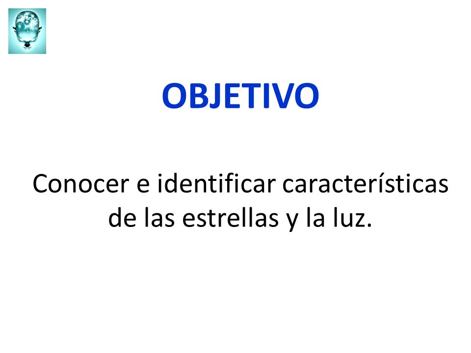 OBJETIVO Conocer e identificar características de las estrellas y la luz.