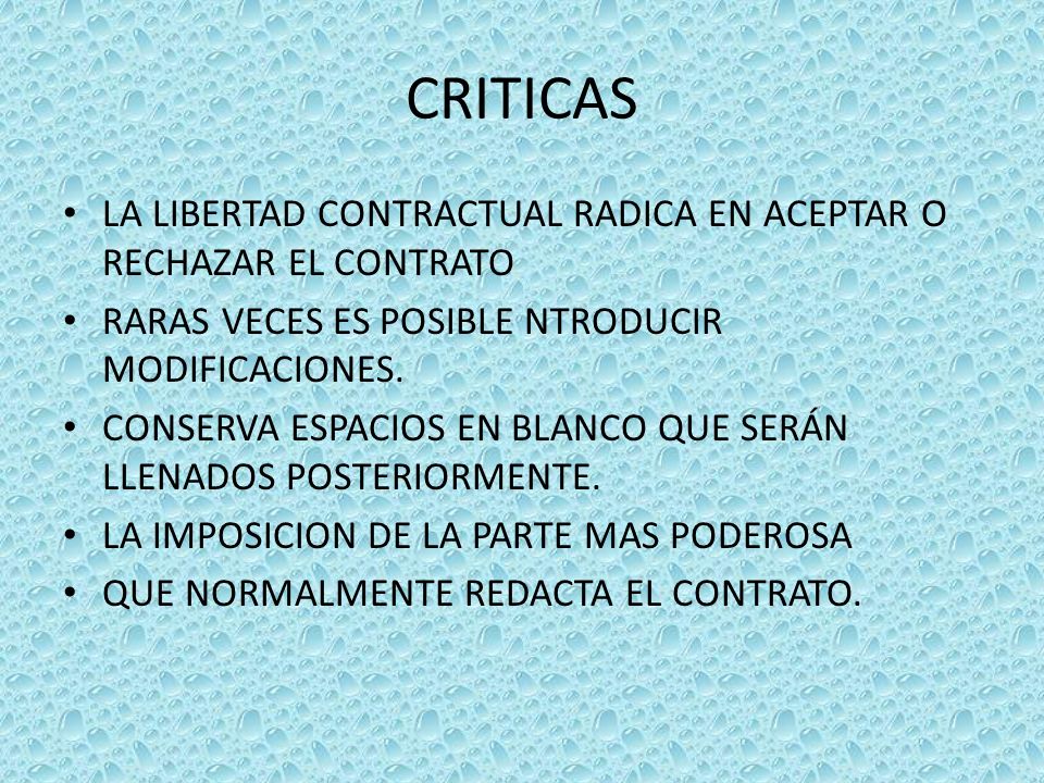 CRITICAS LA LIBERTAD CONTRACTUAL RADICA EN ACEPTAR O RECHAZAR EL CONTRATO. RARAS VECES ES POSIBLE NTRODUCIR MODIFICACIONES.