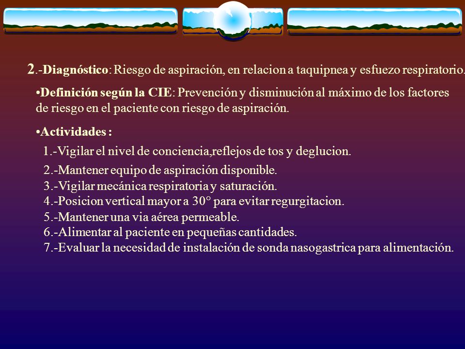 2.-Diagnóstico: Riesgo de aspiración, en relacion a taquipnea y esfuezo respiratorio.