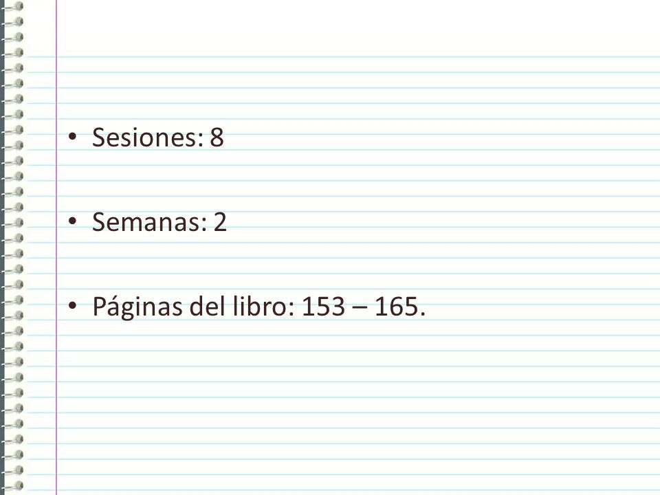 Sesiones: 8 Semanas: 2 Páginas del libro: 153 – 165.