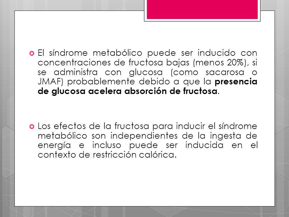 El síndrome metabólico puede ser inducido con concentraciones de fructosa bajas (menos 20%), si se administra con glucosa (como sacarosa o JMAF) probablemente debido a que la presencia de glucosa acelera absorción de fructosa.