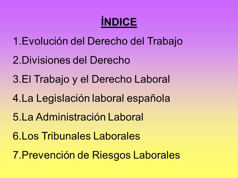 ÍNDICE Evolución del Derecho del Trabajo. Divisiones del Derecho. El Trabajo y el Derecho Laboral.