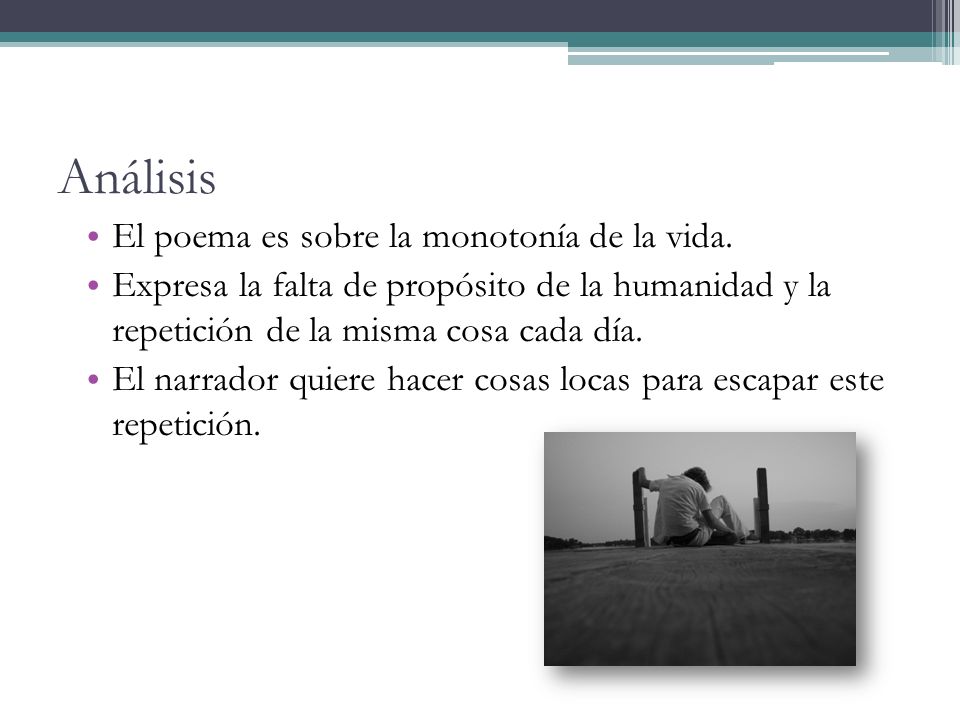 Análisis El poema es sobre la monotonía de la vida.