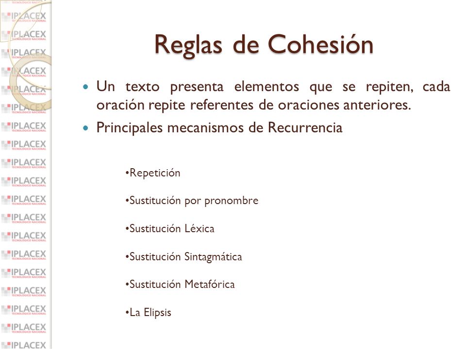 Reglas de Cohesión Un texto presenta elementos que se repiten, cada oración repite referentes de oraciones anteriores.