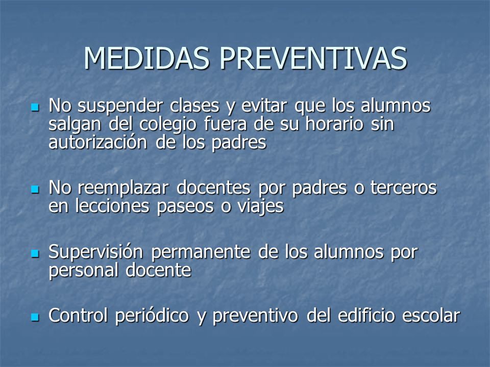 MEDIDAS PREVENTIVAS No suspender clases y evitar que los alumnos salgan del colegio fuera de su horario sin autorización de los padres.