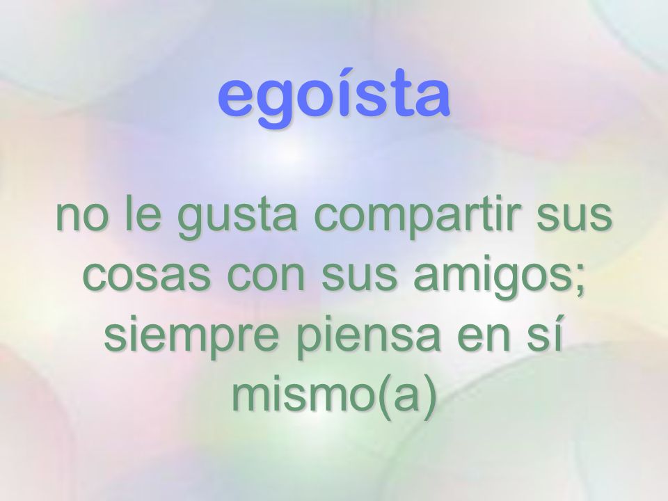egoísta no le gusta compartir sus cosas con sus amigos; siempre piensa en sí mismo(a)