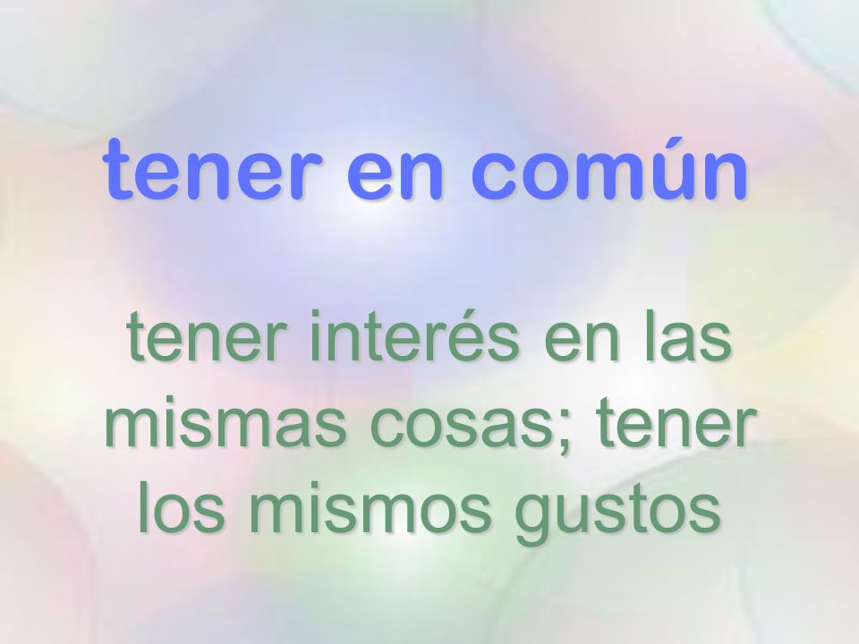 tener interés en las mismas cosas; tener los mismos gustos
