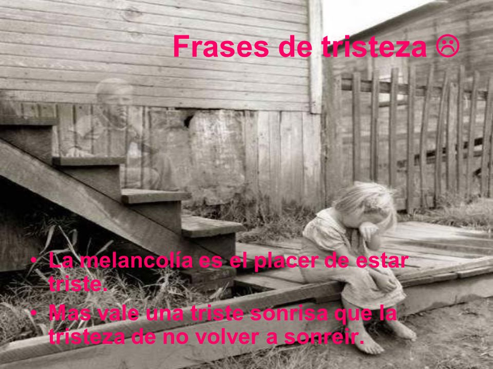Frases de tristeza  La melancolía es el placer de estar triste.