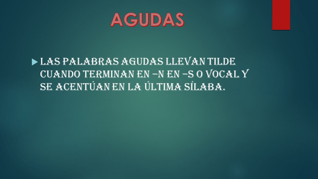 AGUDAS Las palabras agudas llevan tilde cuando terminan en –n en –s o vocal y se acentúan en la última sílaba.