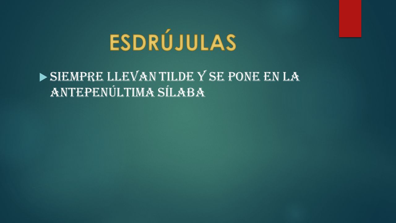 ESDRÚJULAS Siempre llevan tilde y se pone en la antepenúltima sílaba