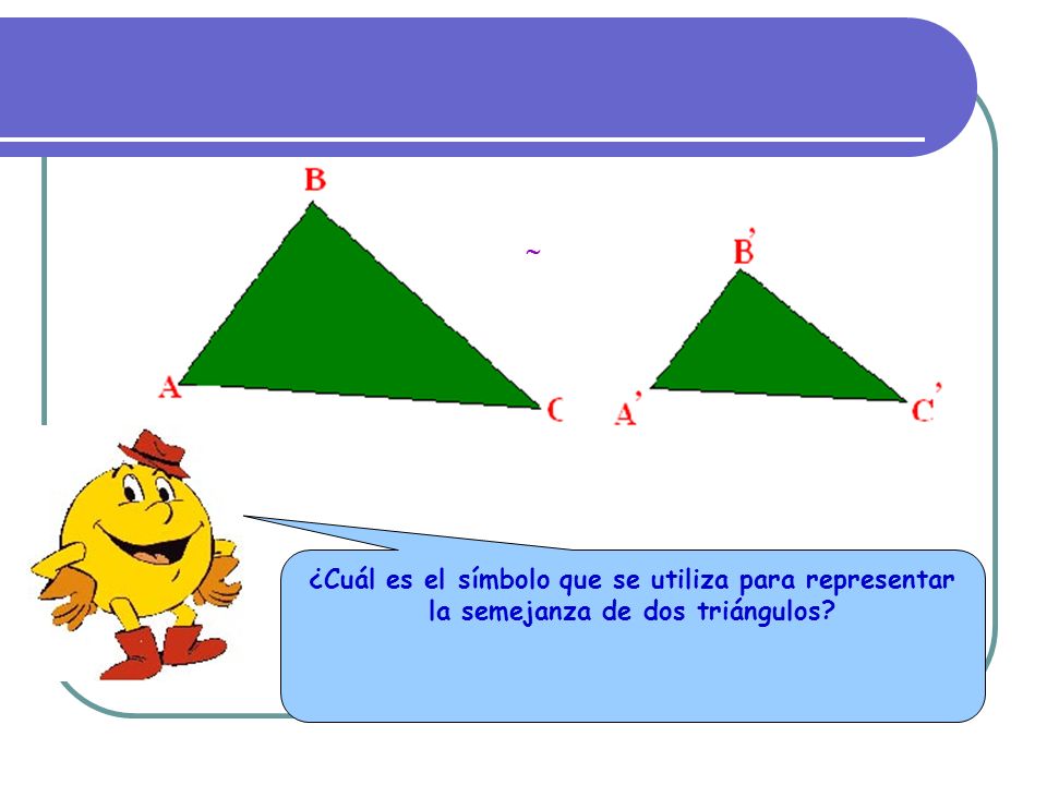  ¿Cuál es el símbolo que se utiliza para representar la semejanza de dos triángulos