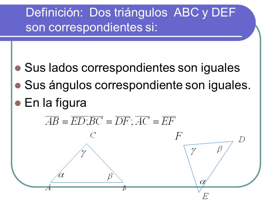 Definición: Dos triángulos ABC y DEF son correspondientes si: