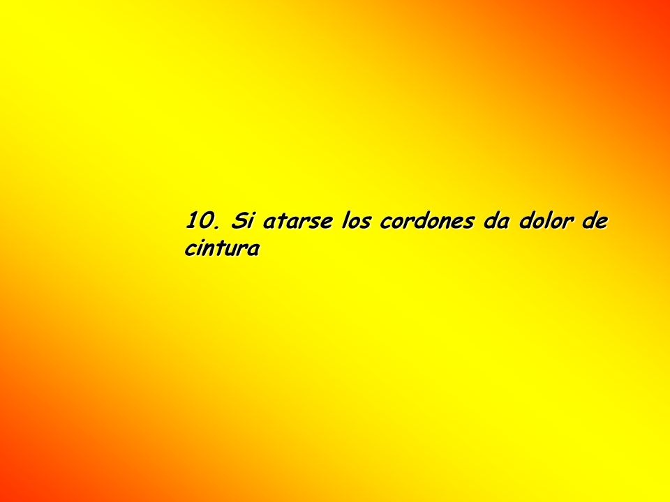 10. Si atarse los cordones da dolor de cintura
