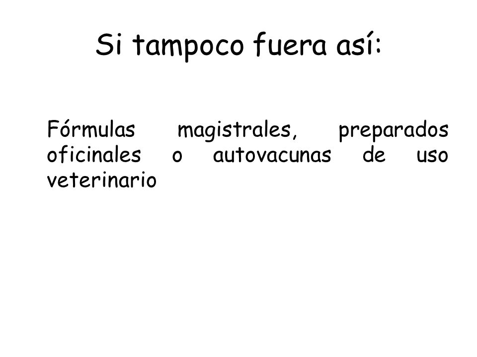 Si tampoco fuera así: Fórmulas magistrales, preparados oficinales o autovacunas de uso veterinario